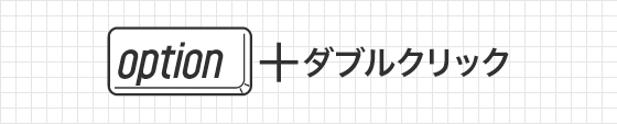 [ option ( Alt ) ] + ダブルクリック