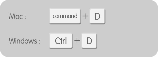 [ Command ( Ctrl ) ] + [ D ]