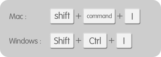[ shift ] + [ Command ( Ctrl ) ] + [ I ]